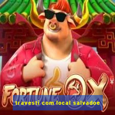 travesti com local salvadoe